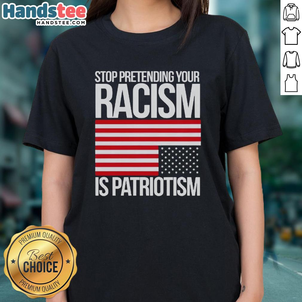 premium-stop-pretending-your-racism-is-patriotism-america-ladies-tee Premium Stop Pretending Your Racism Is Patriotism America T-Shirt - Image 3