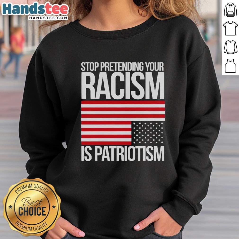 premium-stop-pretending-your-racism-is-patriotism-america-sweatshirt Premium Stop Pretending Your Racism Is Patriotism America T-Shirt - Image 5