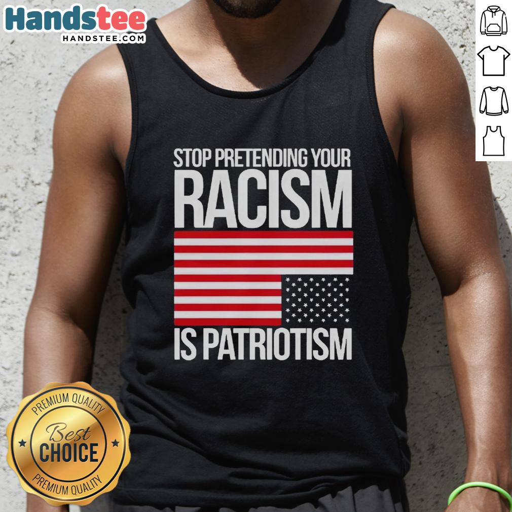 premium-stop-pretending-your-racism-is-patriotism-america-tank-top Premium Stop Pretending Your Racism Is Patriotism America T-Shirt - Image 4