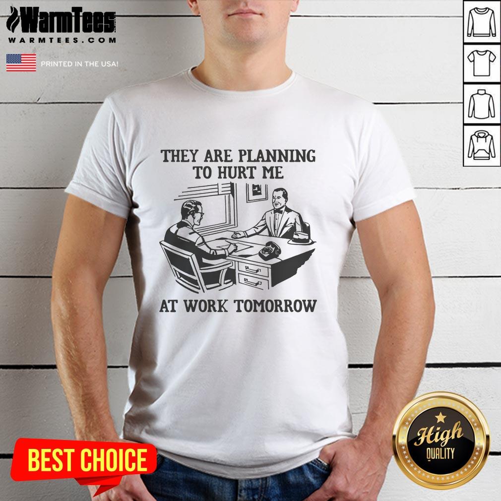 premium-they-are-planning-to-hurt-me-at-work-tomorrow-t-shirt Premium 'They Are Planning To Hurt Me At Work Tomorrow' T-Shirt featuring bold text, perfect for humorous office attire.