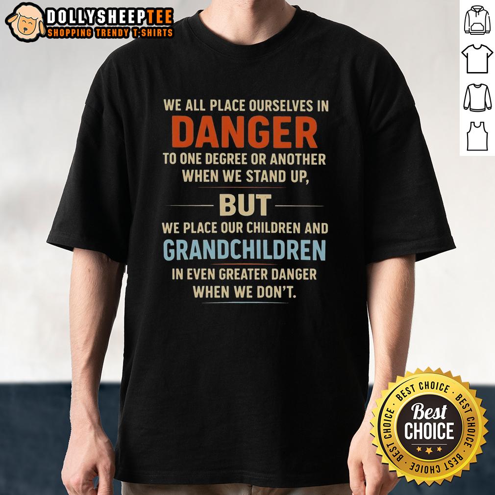 Premium We All Place Ourselves In Danger To One Degree Or Another When We Stand Up T-Shirt Premium 'We All Place Ourselves In Danger' T-Shirt design featuring bold text, perfect for expressive fashion lovers.