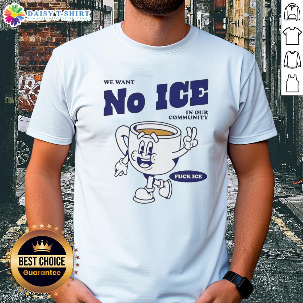 Premium We Want No Ice In Our Community T Shirt Premium 'We Want No Ice In Our Community' T-Shirt featuring bold text design, perfect for community activism and awareness.