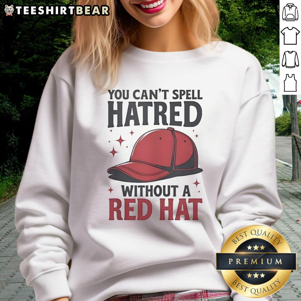 premium-you-cant-spell-hatred-without-a-red-hat-funny-sweatshirt Alt Text: Funny sweatshirt featuring You Can't Spell Hatred Without A Red Hat design, perfect for casual wear and humor lovers.