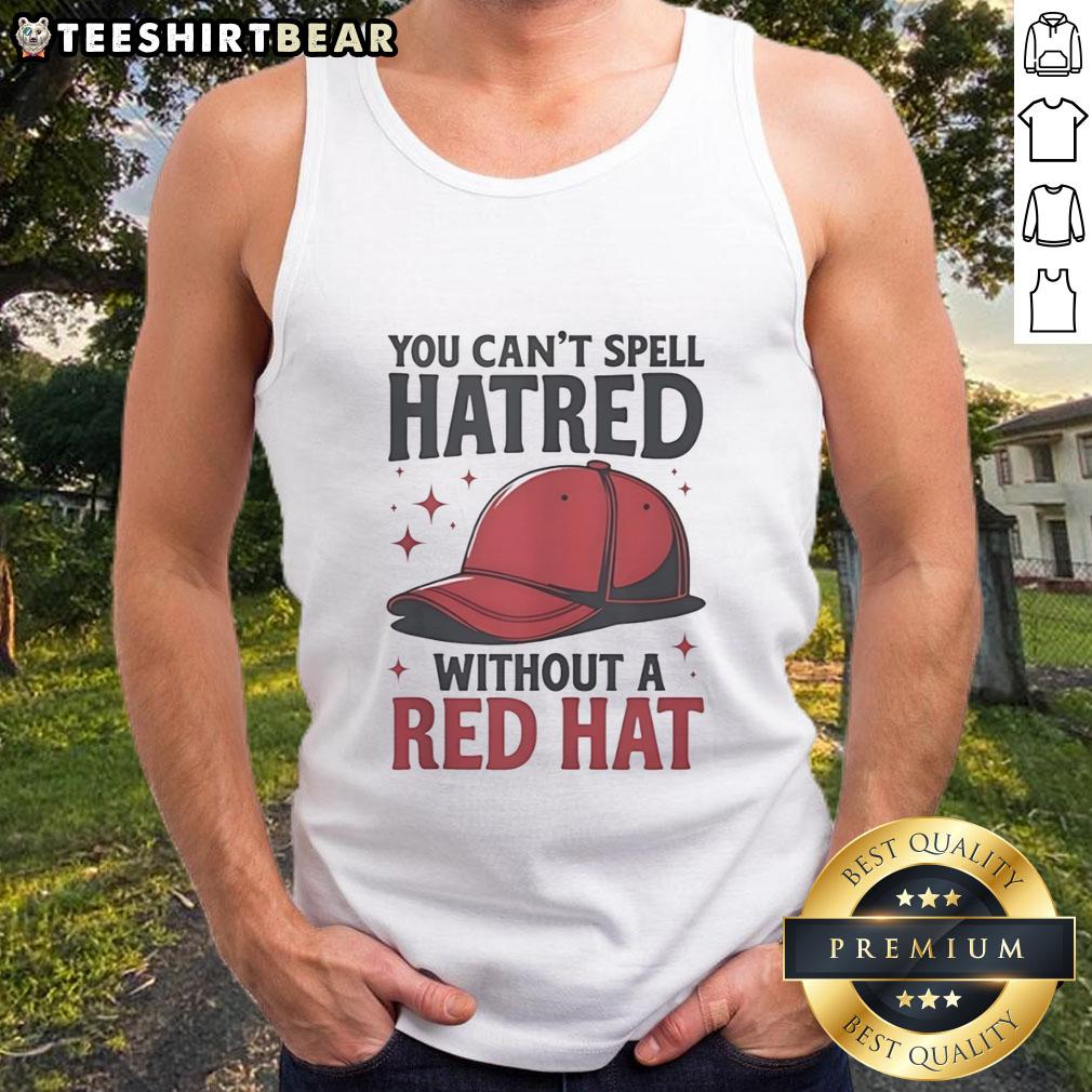 premium-you-cant-spell-hatred-without-a-red-hat-funny-tank-top Funny tank top featuring 'You Can't Spell Hatred Without A Red Hat' design, perfect for humorous and quirky fashion lovers.