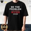 Pretty Be The Problem Be A Man 2018 T-Shirt featuring bold text design on a stylish black background.