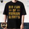Pretty Big Fan Of Human Rights Advocate T-Shirt featuring bold text design promoting human rights awareness and advocacy.