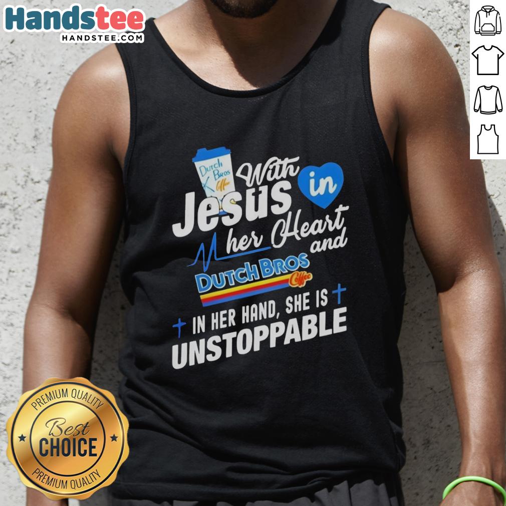 pretty-dutch-bros-off-with-jesus-in-my-her-heart-dutch-bros-and-gif-in-her-hand-she-is-unstoppable-tank-top Unstoppable woman in a tank top with Dutch Bros logo, holding a gif, radiating positivity and faith off with Jesus.
