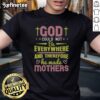 Pretty God Could Not Be Everywhere And Therefore He Made Mothers T-Shirt design featuring heartfelt lettering and floral accents.