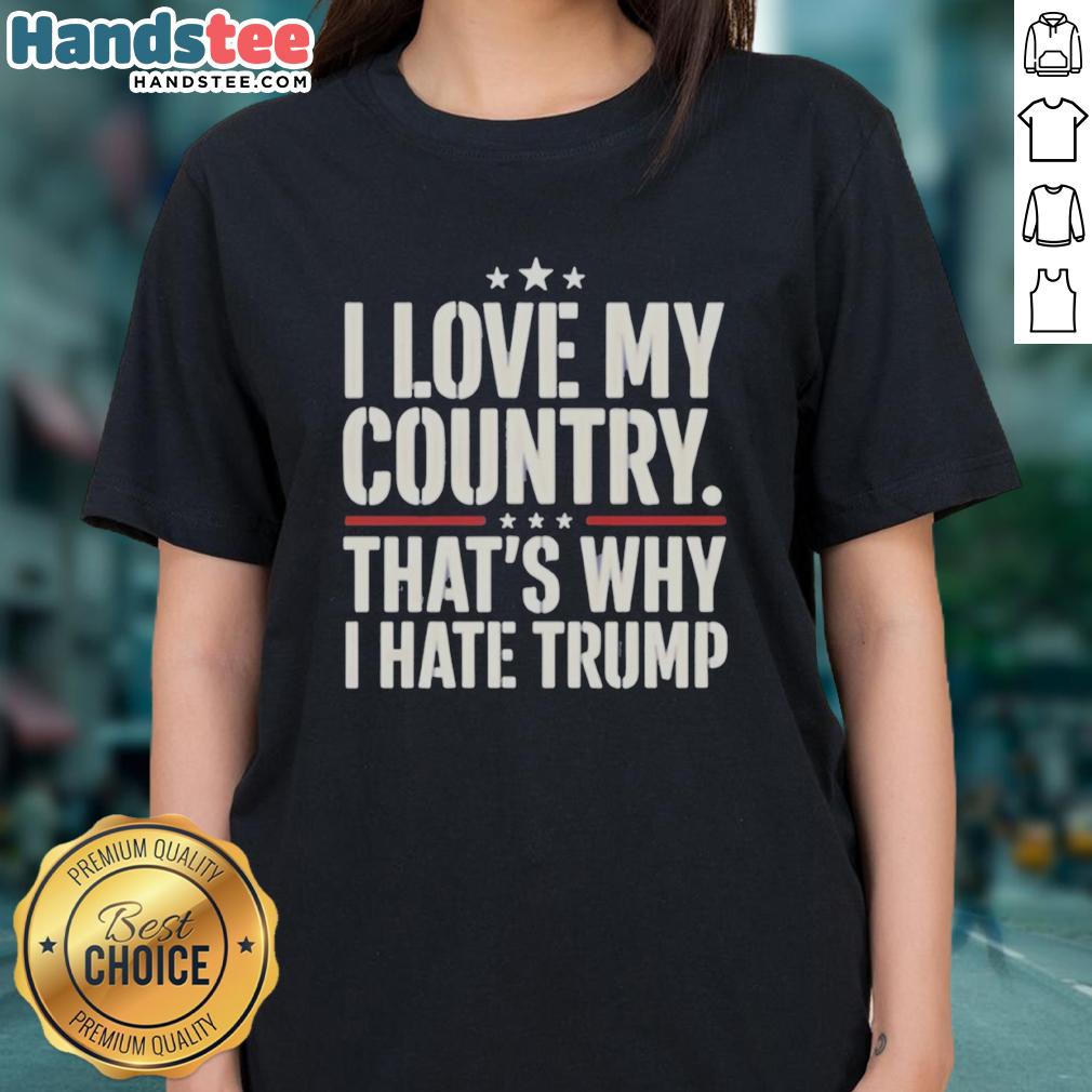 pretty-i-love-my-country-thats-why-i-hate-trump-ladies-tee Alt Text: Pretty I Love My Country That's Why I Hate Trump Ladies Tee - Stylish women's shirt expressing patriotic sentiments.