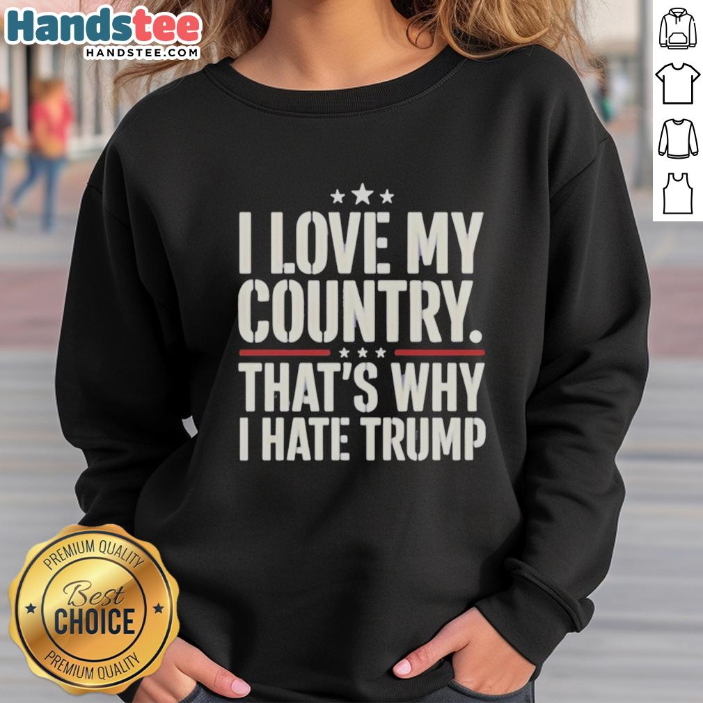pretty-i-love-my-country-thats-why-i-hate-trump-sweatshirt Pretty I Love My Country That's Why I Hate Trump Sweatshirt displayed on a model, showcasing a bold political statement.