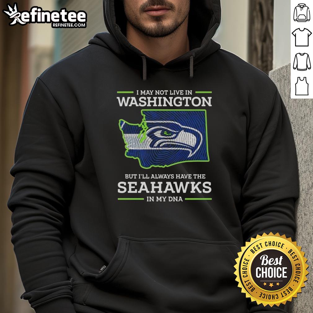 pretty-i-may-live-in-washington-but-ill-always-have-the-seattle-seahawks-in-my-dna-hoodie Alt Text: Cozy hoodie featuring Seattle Seahawks logo, perfect for fans living in Washington. Pretty I May Live In Washington design.