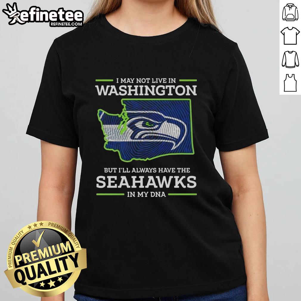 pretty-i-may-live-in-washington-but-ill-always-have-the-seattle-seahawks-in-my-dna-ladies-tee Pretty I May Live in Washington but Ill Always Have the Seattle Seahawks in My DNA ladies tee shirt design.