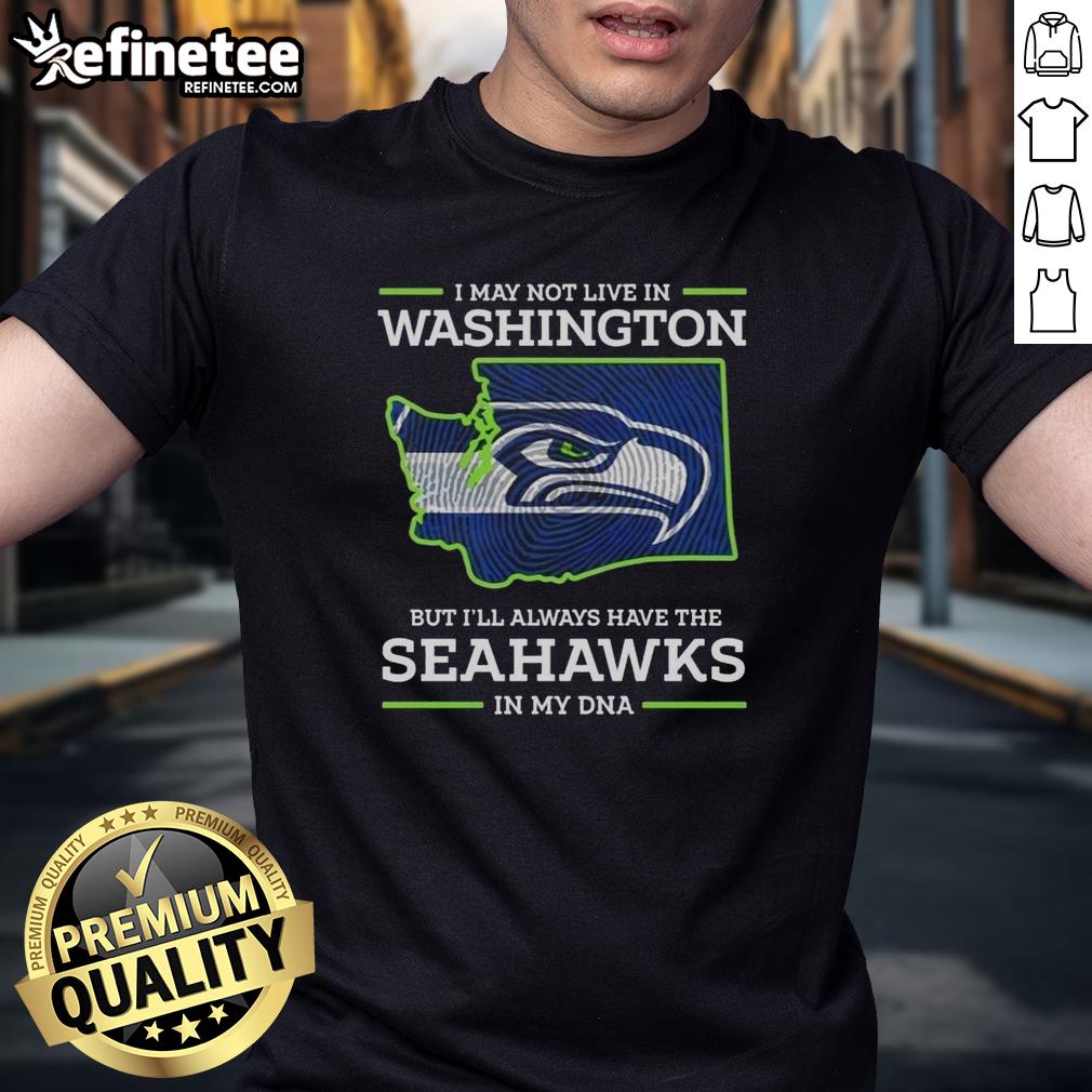 pretty-i-may-live-in-washington-but-ill-always-have-the-seattle-seahawks-in-my-dna-t-shirt-1 Pretty I May Live In Washington But I'Ll Always Have The Seattle Seahawks In My DNA T-Shirt design featuring team colors.