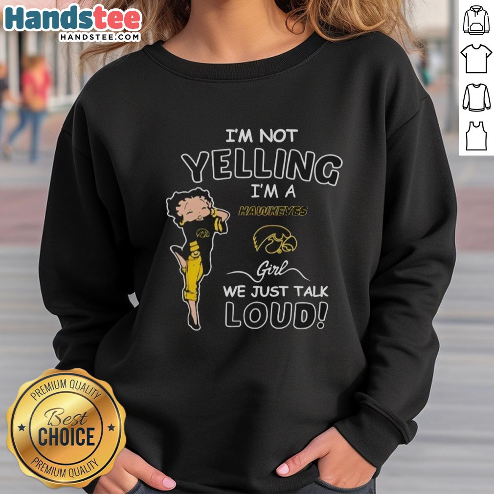 pretty-im-not-yelling-im-a-iowa-hawkeyes-girl-we-just-talk-loud-sweatshirt Stylish Iowa Hawkeyes sweatshirt with 'I'm Not Yelling, I'm a Hawkeyes Girl' design, perfect for game day or casual wear.