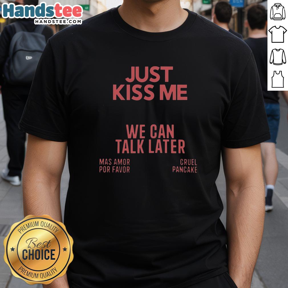 pretty-just-kiss-me-we-can-talk-later-mas-amor-por-favor-cruel-pancake-t-shirt-1 Pretty Just Kiss Me We Can Talk Later Mas Amor Por Favor Cruel Pancake T-Shirt design featuring playful graphics.