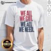 Pretty New England Patriots We All We Got We All We Need Classic T-Shirt design featuring team colors and logo.