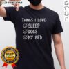 Pretty Things I Love Sleep Dogs My Bed T-Shirt featuring a cute dog graphic, perfect for dog lovers and cozy nights in.