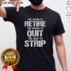 Funny 'Too Young to Retire Too Broke to Quit Too Ugly to Strip' T-shirt design showcasing humorous text on casual apparel.