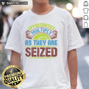 Awesome Opportunities Multiply As They Are Seized T-Shirt featuring a motivational quote design in bold lettering.
