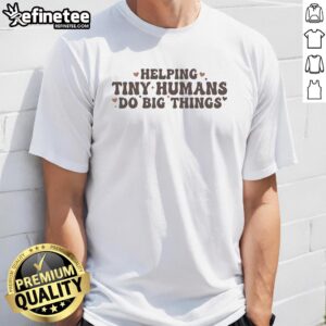 Alt Text: Original Helping Tiny Humans Do Big Things T-Shirt design featuring playful graphics and vibrant colors for kids.