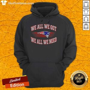 Alt Text: Awesome New England Patriots football hoodie featuring 'We All We Got We All We Need' design for Super Bowl fans.