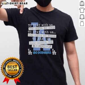 Top Go Los Angeles Dodgers T-shirt featuring 'Play With Us You Gotta Be Good' slogan, perfect for baseball fans.