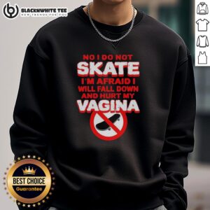 Official 'No, I Do Not Skate, Im Afraid I Will Fall Down and Hurt My Vagina' sweatshirt in a stylish design.