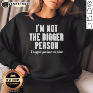 Good I'm Not The Bigger Person sweatshirt with bold text design, perfect for expressing your individuality and style.