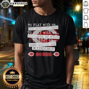 Nice Go Cincinnati Reds t-shirt featuring 'To Play With Us You Gotta Be Good' slogan, perfect for baseball fans.