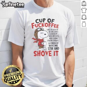 Awesome Snoopy Cup Of Fuckoffee Shove It T-Shirt featuring a playful Snoopy graphic and bold text design.
