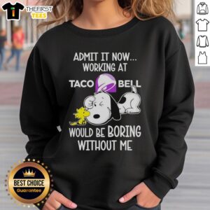 Snoopy and Woodstock Taco Bell sweatshirt featuring 'Admit It, Life Would Be Boring Without Me' text.