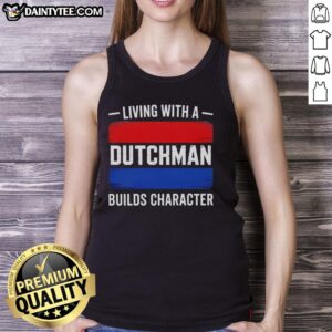Awesome Living with a Dutchman Builds Character tank top featuring vibrant design and comfortable fit for everyday wear.