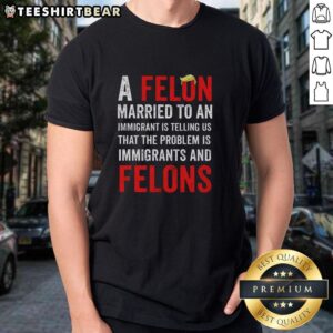 Top A Felon Married To An Immigrant T-Shirt highlighting issues with immigrants and felons in a bold design.