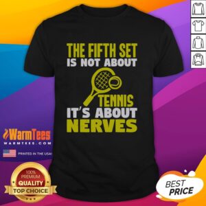 Good The Fifth Set Is Not About Tennis It's About Nerves T-Shirt featuring a humorous graphic for tennis enthusiasts.
