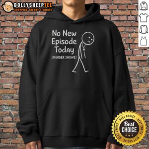 Sad stickman wearing a hoodie with 'No New Episode Today' text, perfect for fans of premium murder shows.