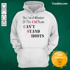 Official Yes I'm A Member Of The CSI Team hoodie featuring the quote 'Can't Stand Idiots' for fans and enthusiasts.