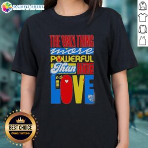 Top 'The Only Thing More Powerful Than Hate Is Love' Ladies Tee, featuring a stylish design promoting love over hate.