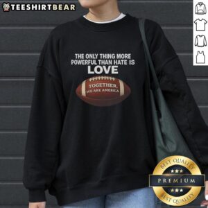 Nice sweatshirt featuring 'The Only Thing More Powerful Than Hate Is Love' design, promoting unity and America.