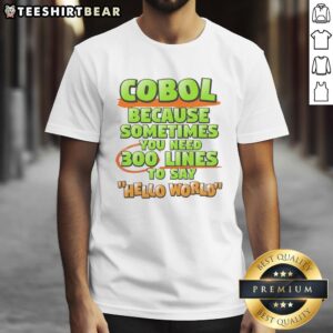 Good Cobol T-shirt featuring 'Sometimes You Need 300 Lines To Say Hello World' text in a stylish design.