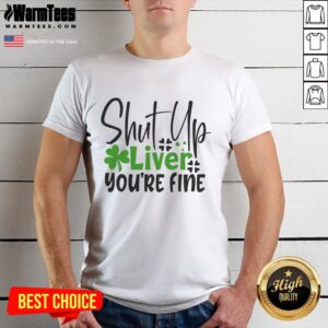 Pretty Shut Up Liver You're Fine Irish T-Shirt featuring a fun graphic design perfect for St. Patrick's Day celebrations.