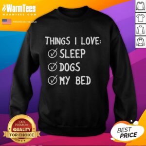 Official 'Things I Love: Sleep, Dogs, My Bed' sweatshirt, perfect for dog lovers and cozy nights in.