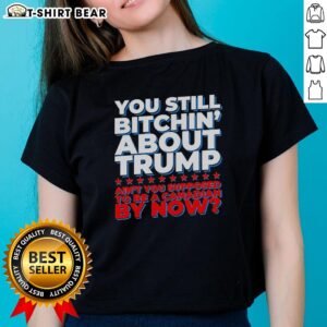 Funny Canadian ladies' tee with 'You Still Bitchin About Trump?' text, perfect for humor-loving fans of political satire.