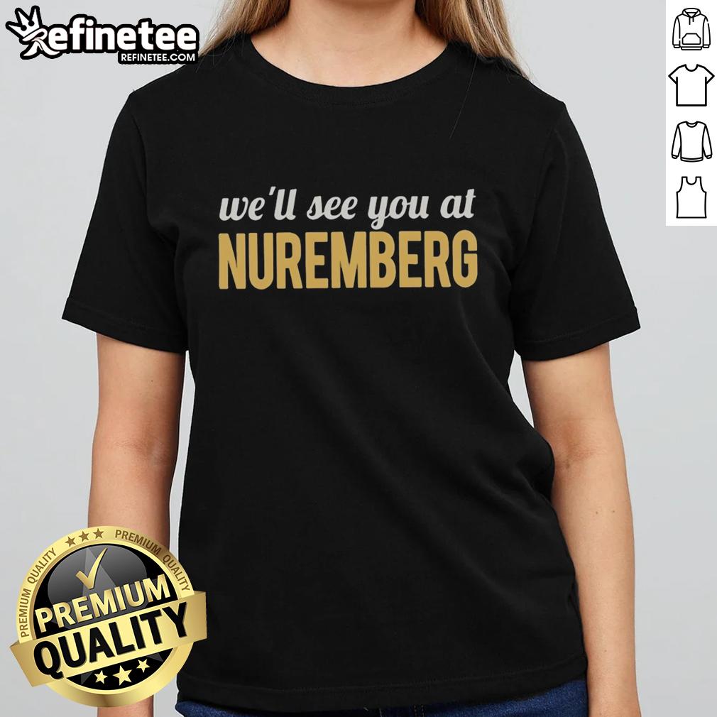 top-anti-trump-well-see-you-at-nuremberg-ladies-tee Top Anti-Trump 'We'll See You at Nuremberg' Ladies Tee featuring bold text on a stylish womens shirt.