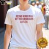 Top Being Kind In A Bitter World Is A Flex T-Shirt showcasing a stylish design promoting kindness and positivity.