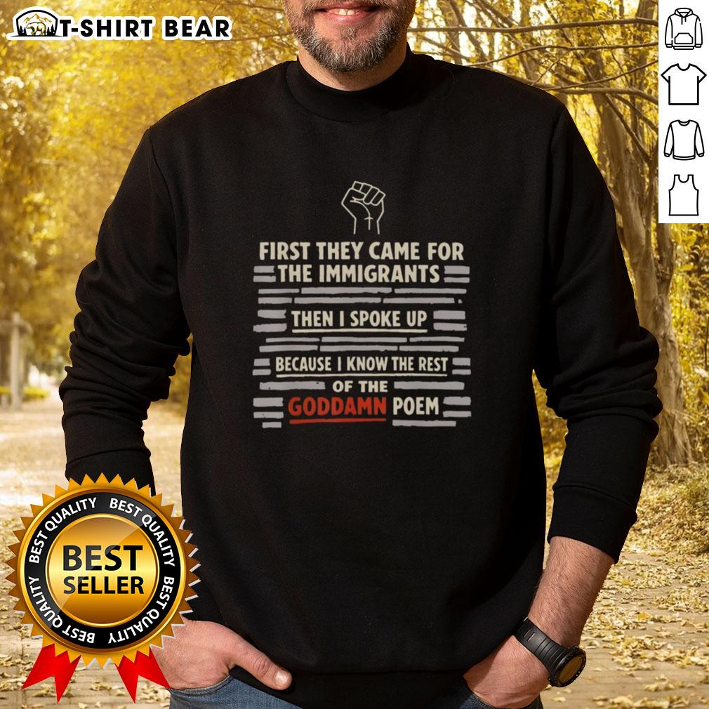 Top First They Came For The Immigrants And I Spoke Up Because I Know The Rest Of The Goddamn Poem Hand Sweatshirt Top First They Came For The Immigrants sweatshirt featuring powerful poem quote, perfect for social justice supporters.
