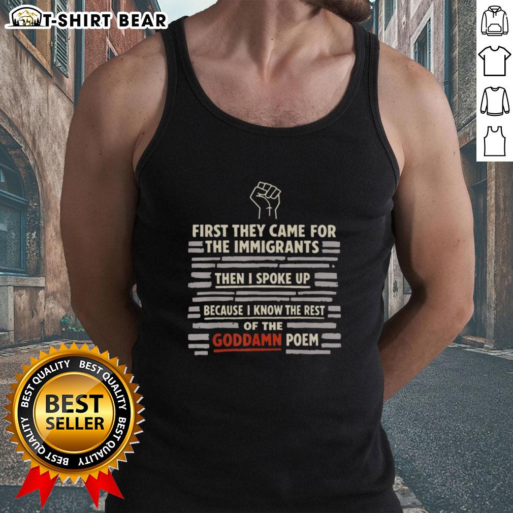 Top First They Came For The Immigrants And I Spoke Up Because I Know The Rest Of The Goddamn Poem Hand Tank Top Hand tank top featuring the quote 'First They Came for the Immigrants' highlighting activism and social justice.