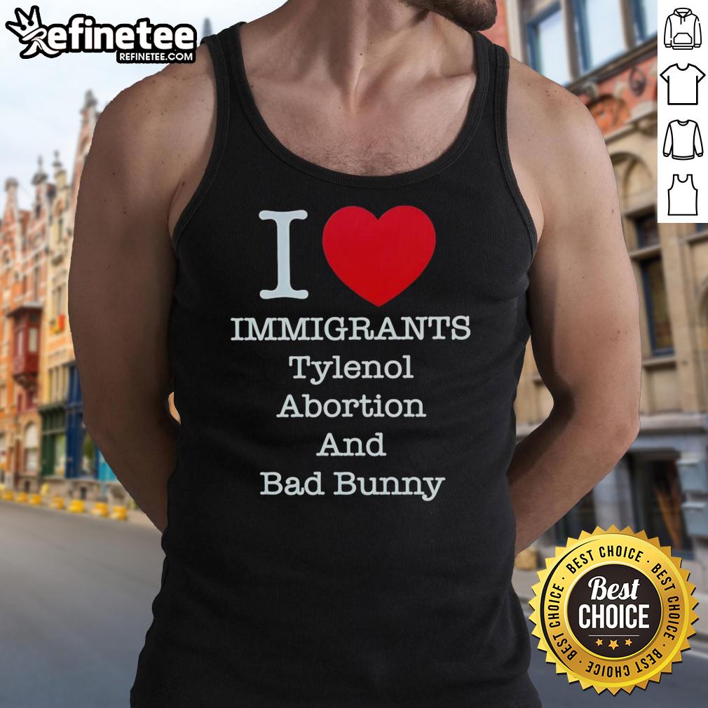 top-i-heart-immigrants-tylenol-abortion-bad-bunny-and-bad-bunny-tank-top Alt Text: I Heart Immigrants tank top featuring Bad Bunny, symbolizing support for immigration and reproductive rights.