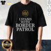 Top I Stand With Border Patrol T-Shirt featuring bold design supporting border patrol efforts and patriotism.