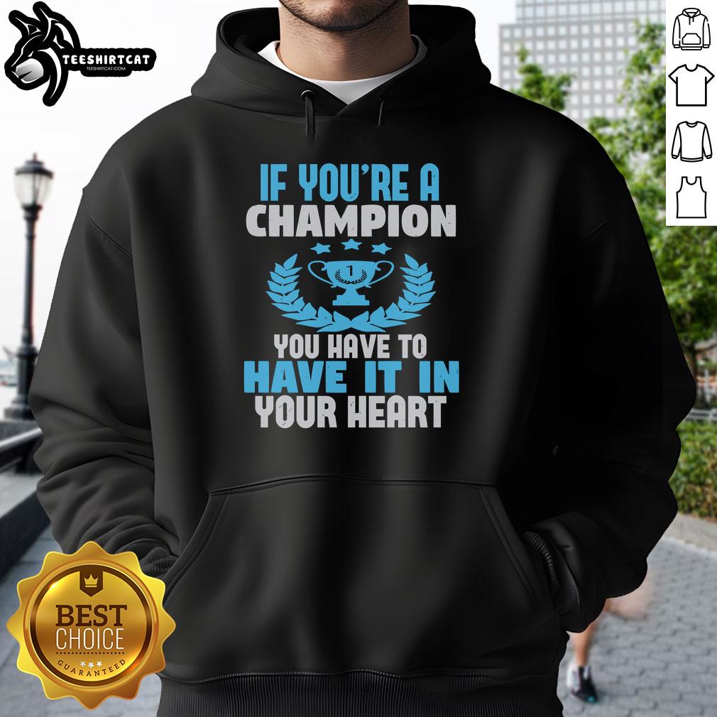 top-if-youre-a-champion-you-have-to-have-it-in-your-heart-hoodie Champion hoodie featuring inspirational quote: 'If you're a champion, you have to have it in your heart' in stylish design.