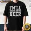 Alt Text: Top I'M'Ll Drink Some Beer Dale Jr Download T-Shirt featuring a bold graphic design for racing fans.